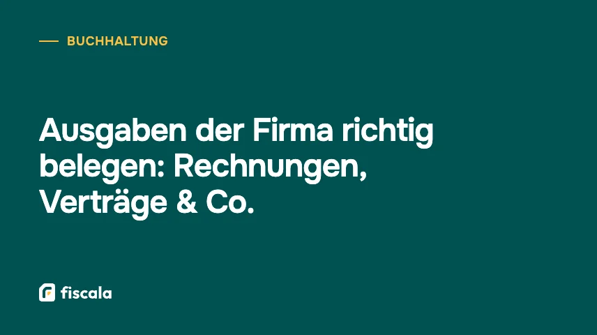 Ausgaben der Firma richtig belegen: Rechnungen, Verträge & Co.
