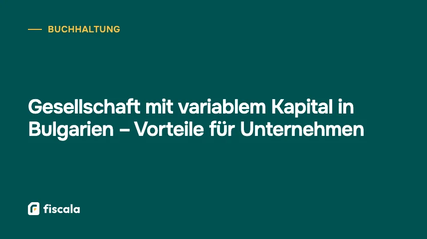 Gesellschaft mit variablem Kapital in Bulgarien – Vorteile für Unternehmen