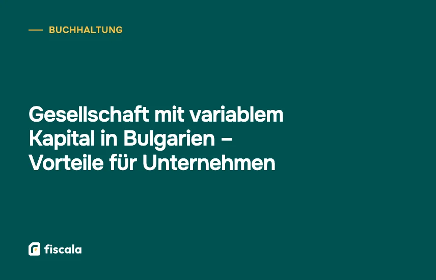 Gesellschaft mit variablem Kapital in Bulgarien – Vorteile für Unternehmen