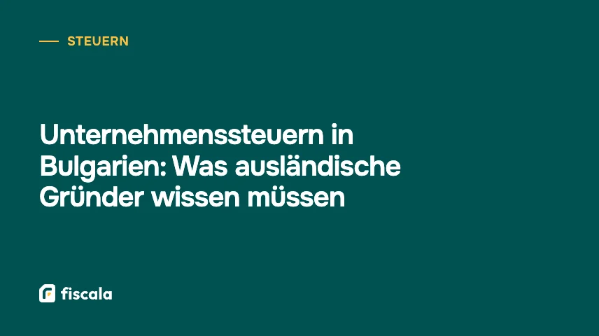 Unternehmenssteuern in Bulgarien: Was ausländische Gründer wissen müssen