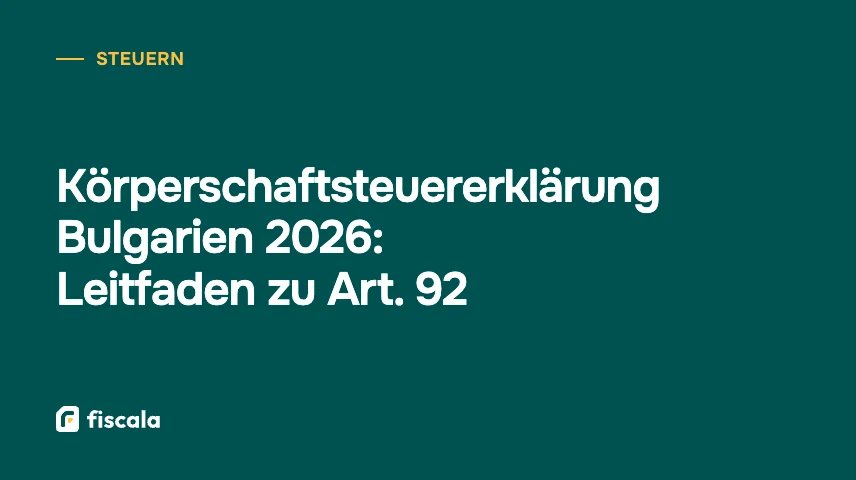 Körperschaftsteuererklärung Bulgarien 2026: Leitfaden zu Art. 92