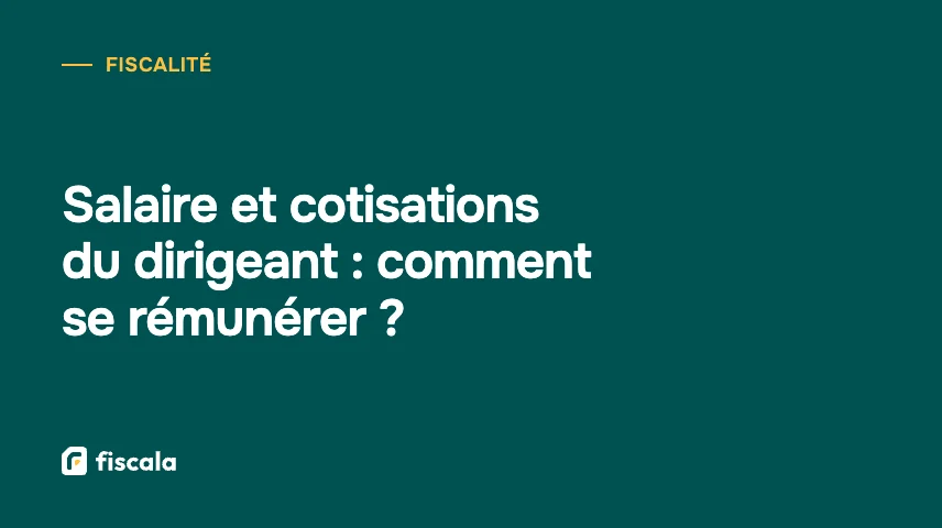Salaire et cotisations du dirigeant : comment se rémunérer ?