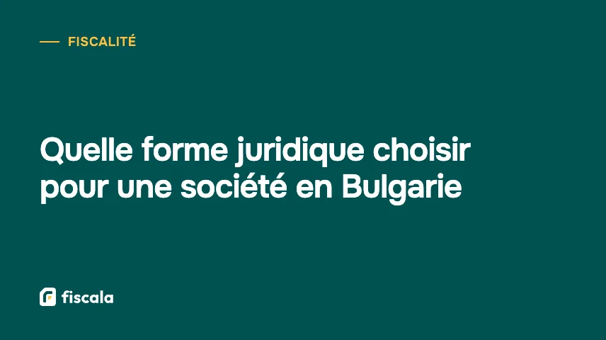 Quelle forme juridique choisir pour une société en Bulgarie