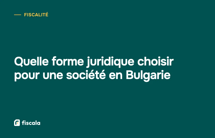 Quelle forme juridique choisir pour une société en Bulgarie