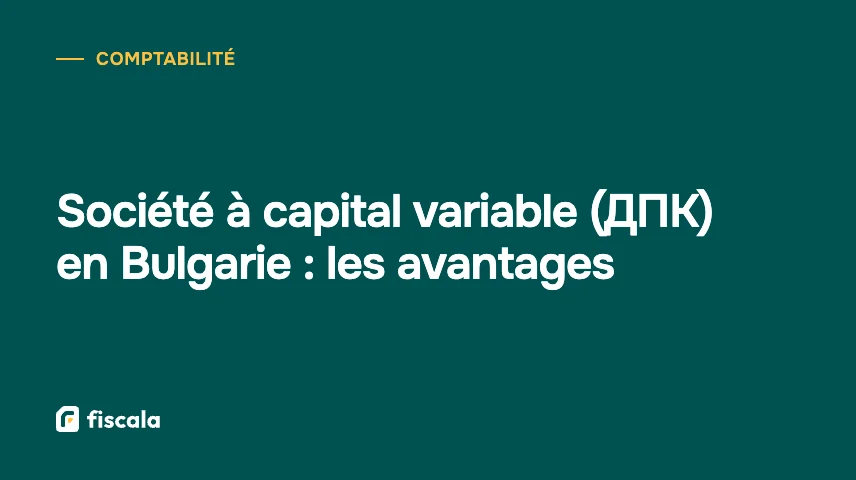 Société à capital variable (ДПК) en Bulgarie : les avantages