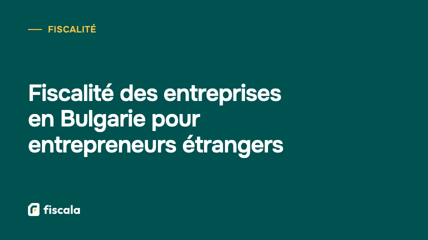 Fiscalité des entreprises en Bulgarie pour entrepreneurs étrangers