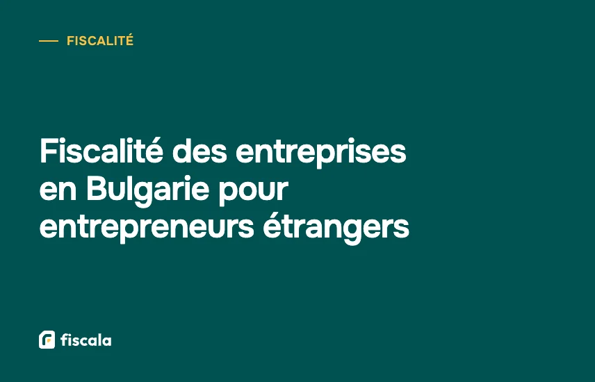 Fiscalité des entreprises en Bulgarie pour entrepreneurs étrangers