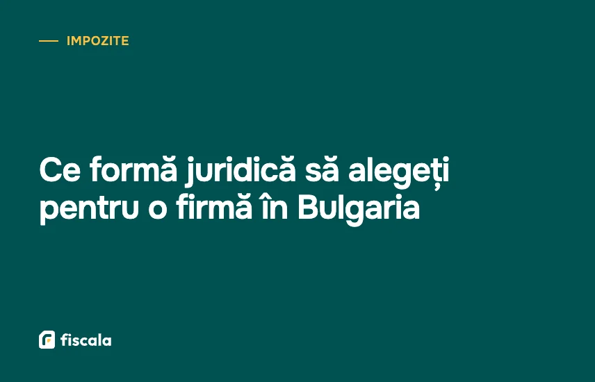 Ce formă juridică să alegeți pentru o firmă în Bulgaria