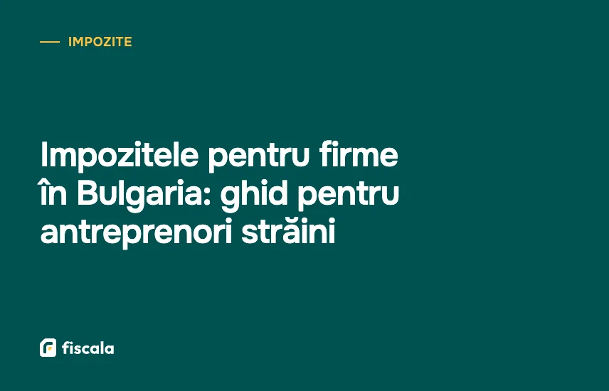Impozitele pentru firme în Bulgaria: ghid pentru antreprenori străini