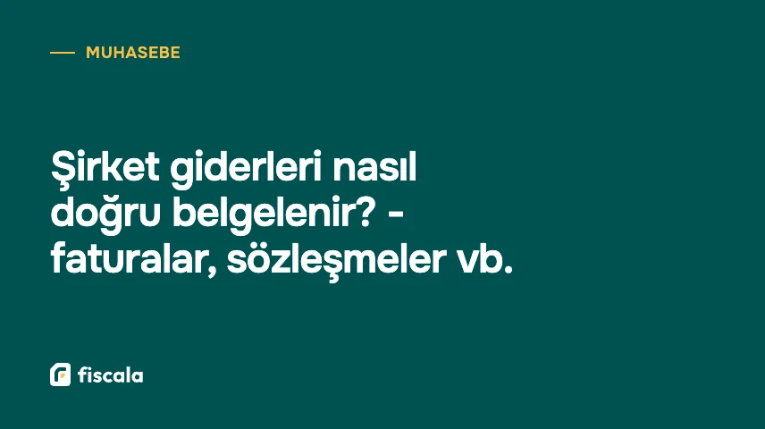 Şirket giderleri nasıl doğru belgelenir? - faturalar, sözleşmeler vb.
