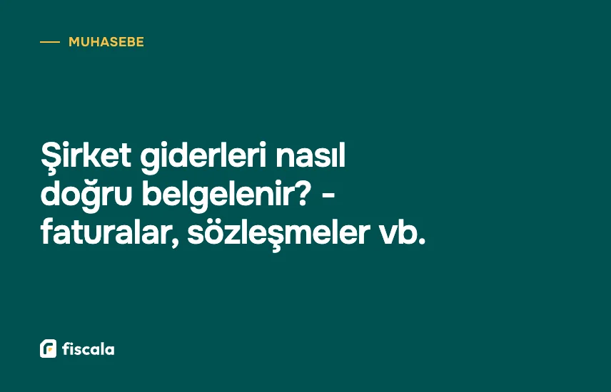 Şirket giderleri nasıl doğru belgelenir? - faturalar, sözleşmeler vb.