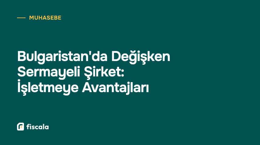 Bulgaristan'da Değişken Sermayeli Şirket: İşletmeye Avantajları