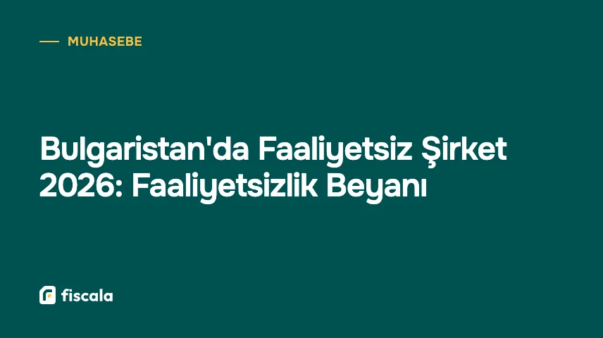 Bulgaristan'da Faaliyetsiz Şirket 2026: Faaliyetsizlik Beyanı