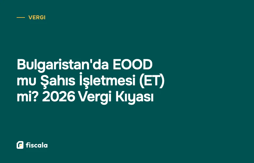 Bulgaristan'da EOOD mu Şahıs İşletmesi (ET) mi? 2026 Vergi Kıyası