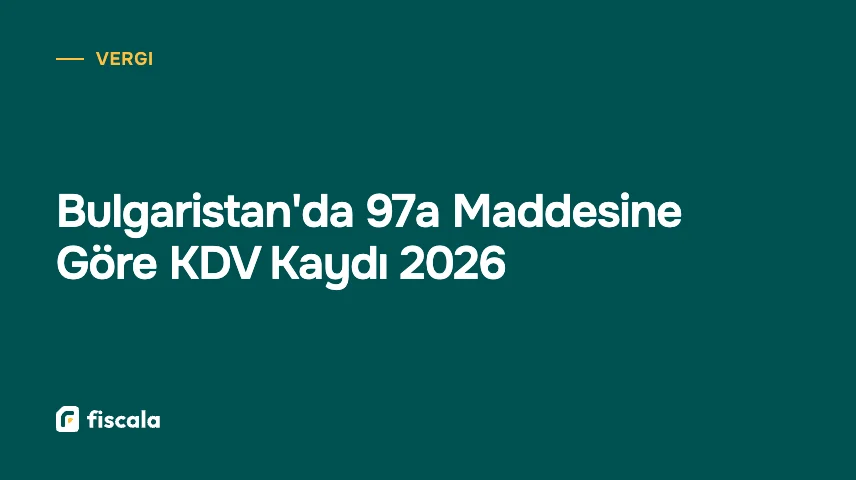 Bulgaristan'da 97a Maddesine Göre KDV Kaydı 2026