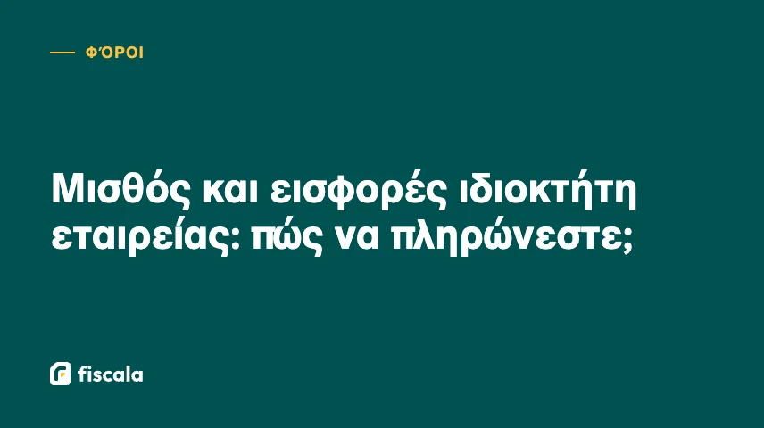 Μισθός και εισφορές ιδιοκτήτη εταιρείας: πώς να πληρώνεστε;