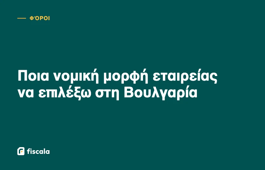 Ποια νομική μορφή εταιρείας να επιλέξω στη Βουλγαρία