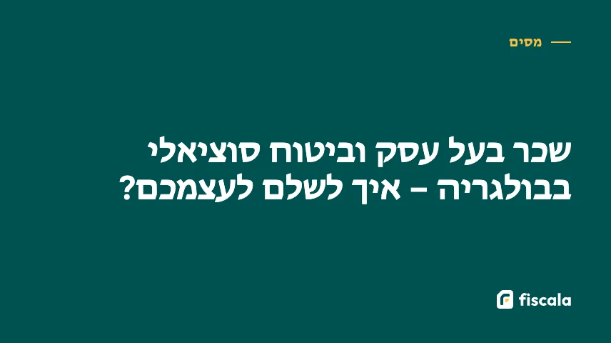 שכר בעל עסק וביטוח סוציאלי בבולגריה – איך לשלם לעצמכם?