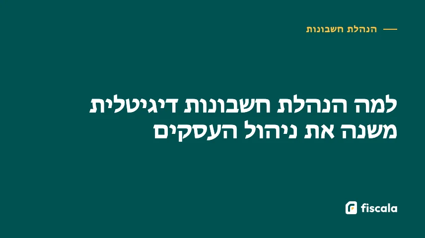 למה הנהלת חשבונות דיגיטלית משנה את ניהול העסקים