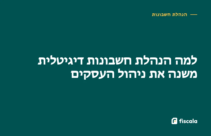למה הנהלת חשבונות דיגיטלית משנה את ניהול העסקים