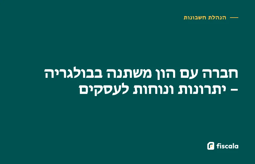 חברה עם הון משתנה בבולגריה – יתרונות ונוחות לעסקים