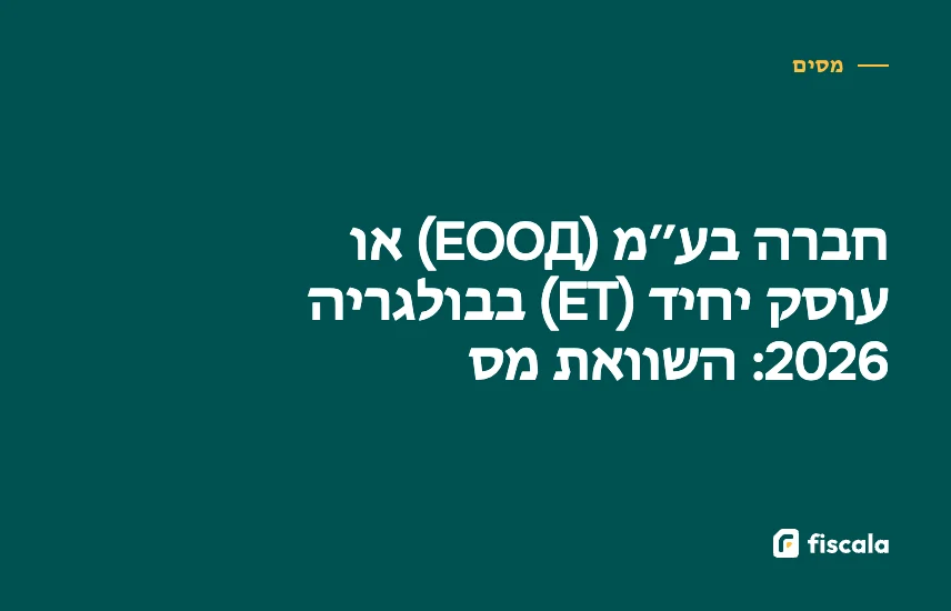 חברה בע״מ (ЕООД) או עוסק יחיד (ЕТ) בבולגריה 2026: השוואת מס